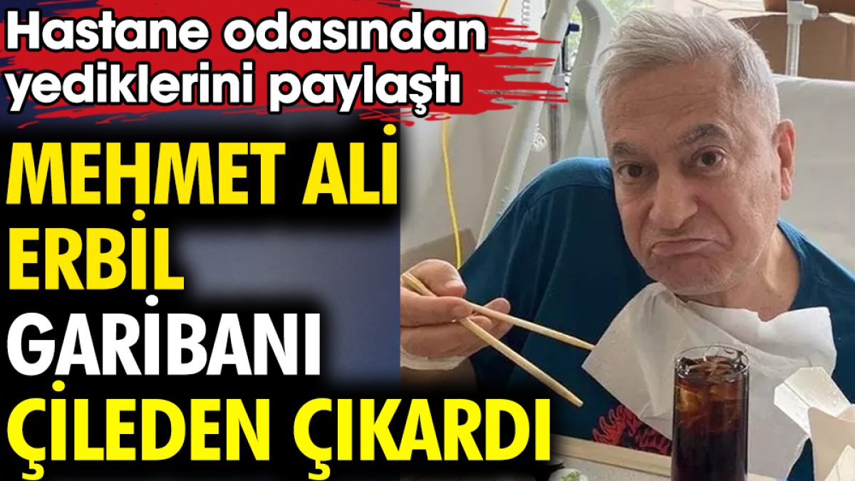 Mehmet Ali Erbil hastane odasından yediklerini paylaştı! Garibanı çileden çıkardı