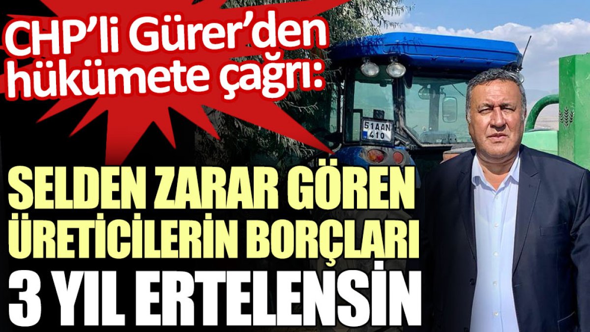 CHP’li Gürer: Selden zarar gören üreticilerin borçları 3 yıl ertelensin