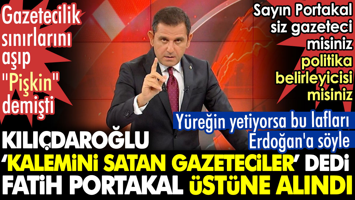 Kılıçdaroğlu "Kalemini satan gazeteciler" dedi Fatih Portakal üstüne alındı