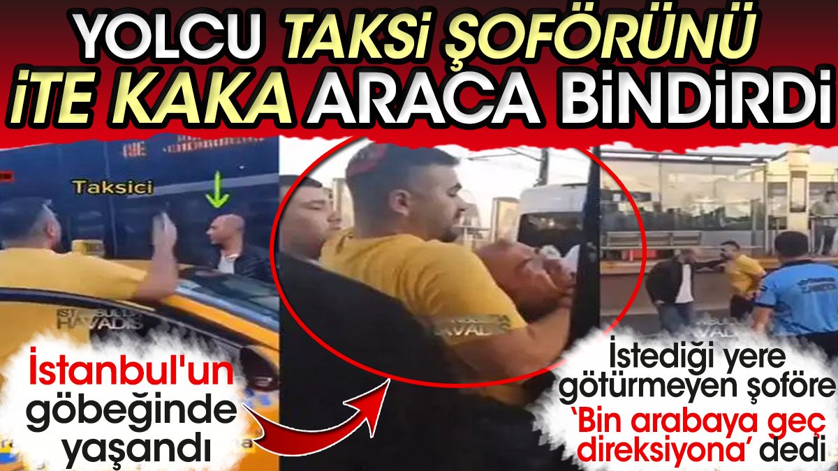 İstanbul'un göbeğinde yaşandı. Yolcu taksi şoförünü ite kaka araca bindirdi