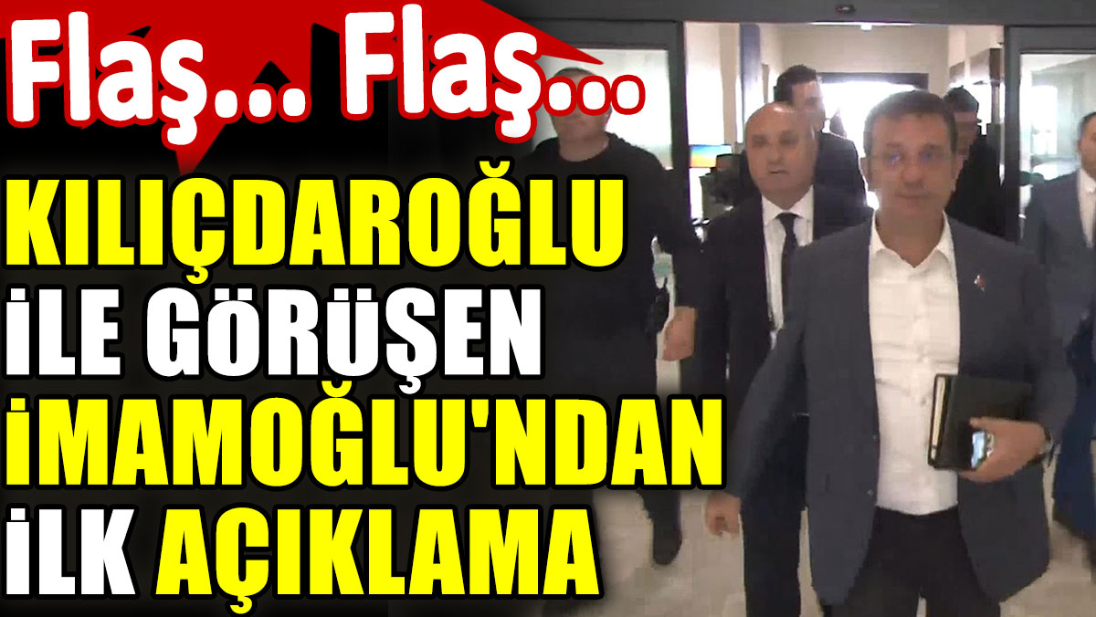 Kılıçdaroğlu ile görüşen İmamoğlu'ndan ilk açıklama