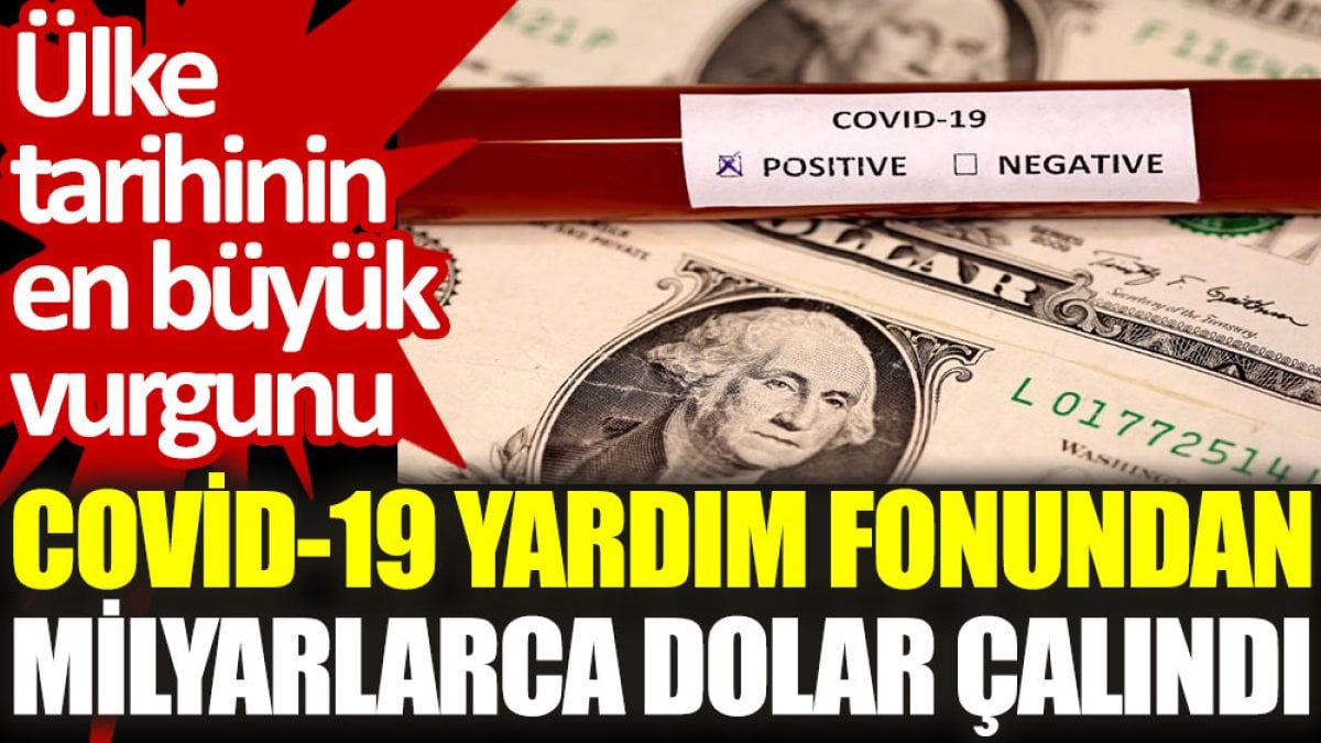 Ülke tarihinin en büyük vurgunu: Covid-19 yardım fonundan milyarlarca dolar çalındı