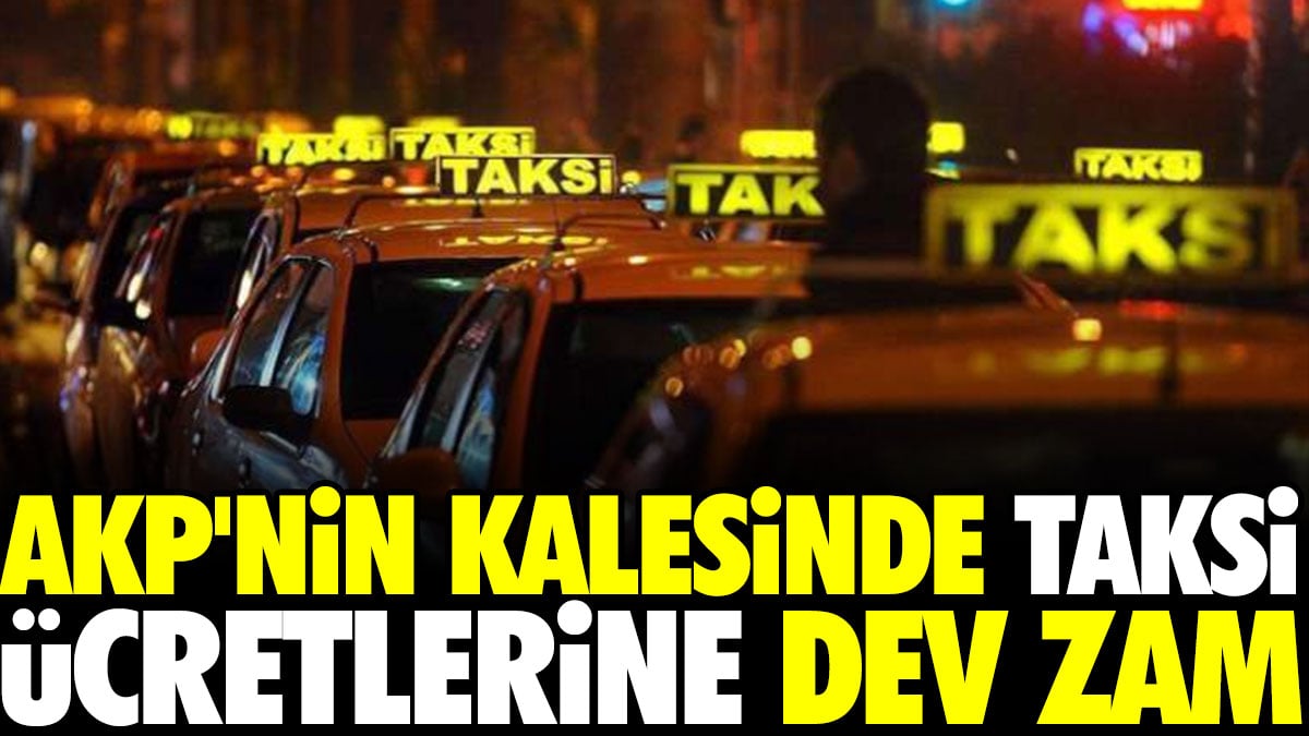 AKP’nin kalesinde taksi ücretlerine dev zam