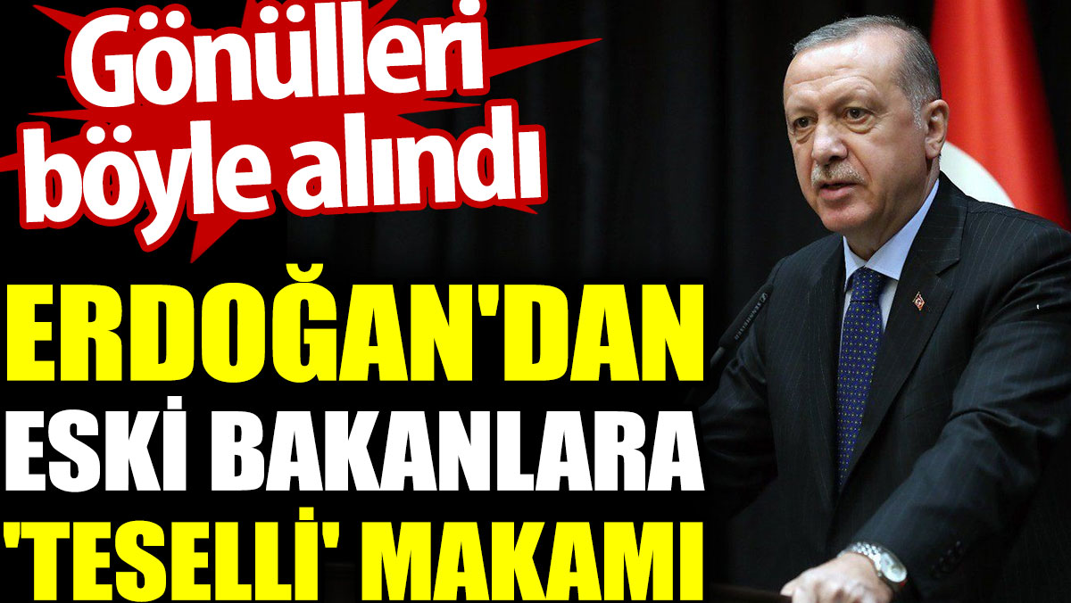 Erdoğan'dan eski bakanlara teselli makamı. Gönülleri böyle alındı