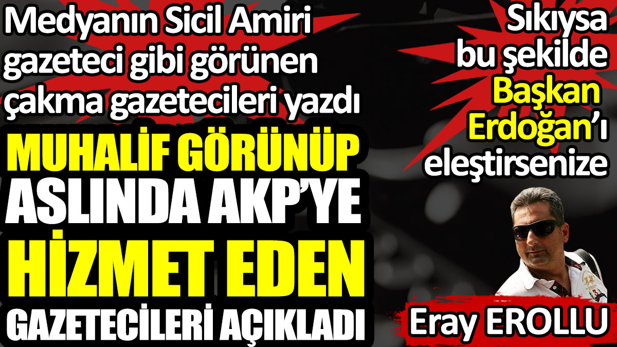 Muhalif görünüp AKP'ye hizmet eden gazetecileri açıkladı. Medyanın Sicil Amiri yazdı
