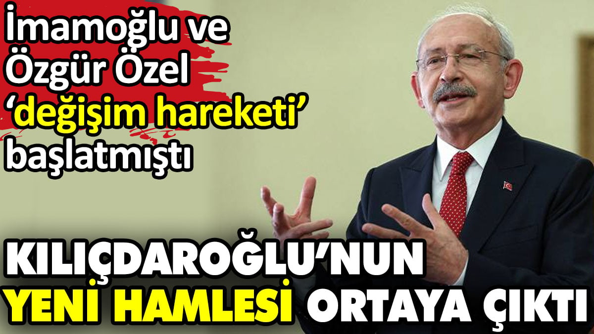 Kılıçdaroğlu’nun yeni hamlesi ortaya çıktı. İmamoğlu ve Özgür Özel 'değişim hareketi' başlatmıştı