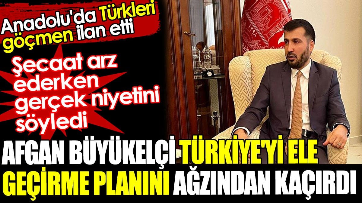 Afgan Büyükelçi Türkiye'yi ele geçirme yöntemini ağzından kaçırdı. Anadolu'da Türkleri göçmen ilan etti