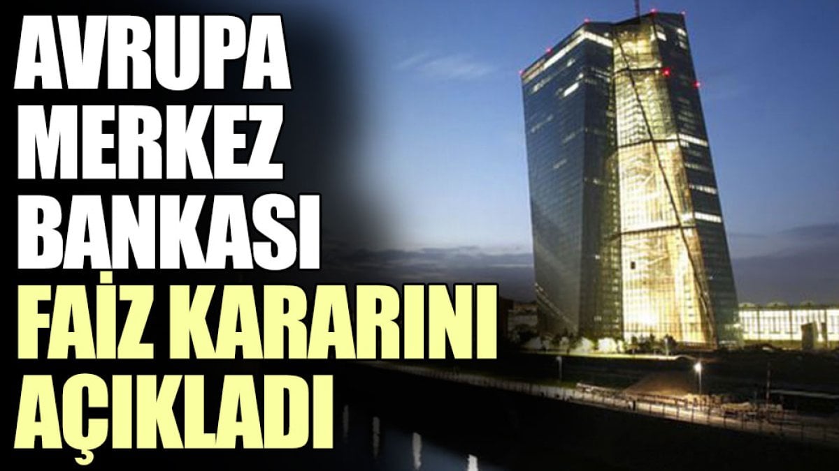 Avrupa Merkez Bankası faiz kararını açıkladı