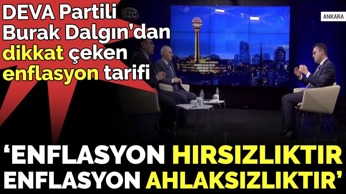 DEVA Partili  Burak Dalgın’dan dikkat çeken enflasyon tarifi  'Enflasyon hırsızlıktır, Enflasyon ahlaksızlıktır’