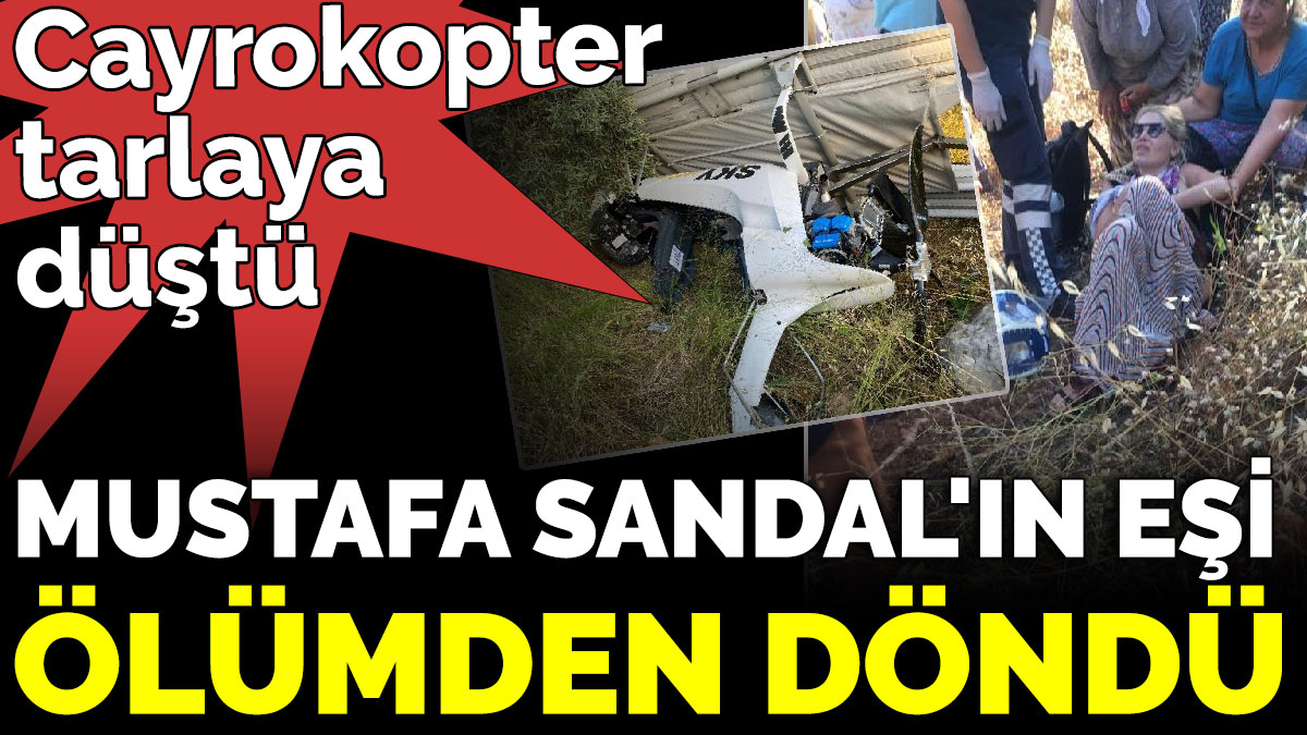Cayrokopter tarlaya düştü. Mustafa Sandal'ın eşi ölümden döndü