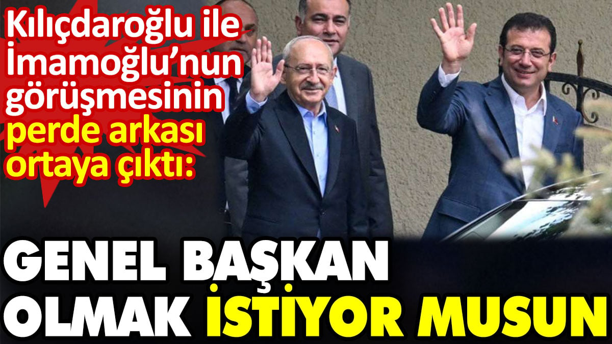 Kılıçdaroğlu ile İmamoğlu’nun görüşmesinin perde arkası ortaya çıktı. Genel Başkan olmak istiyor musun?