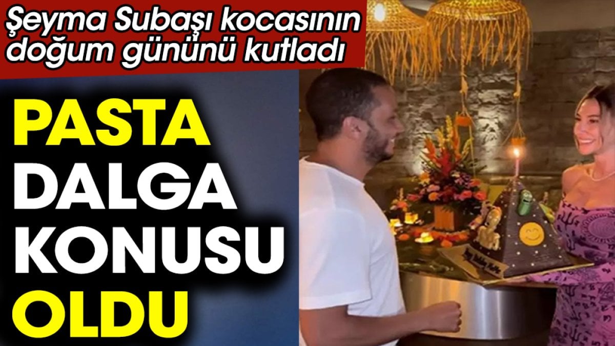 Pasta dalga konusu oldu! Şeyma Subaşı kocasının doğum gününü kutladı