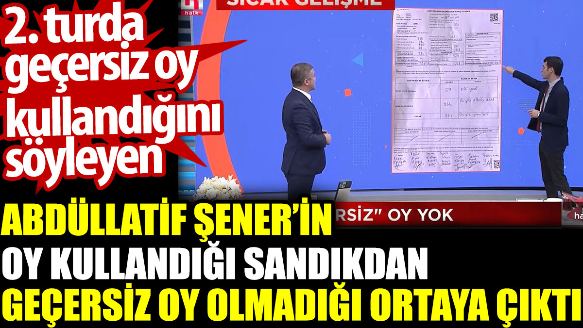 Abüllatif Şener'in oy kullandığı sandıkdan geçersiz oy olmadığı ortaya çıktı