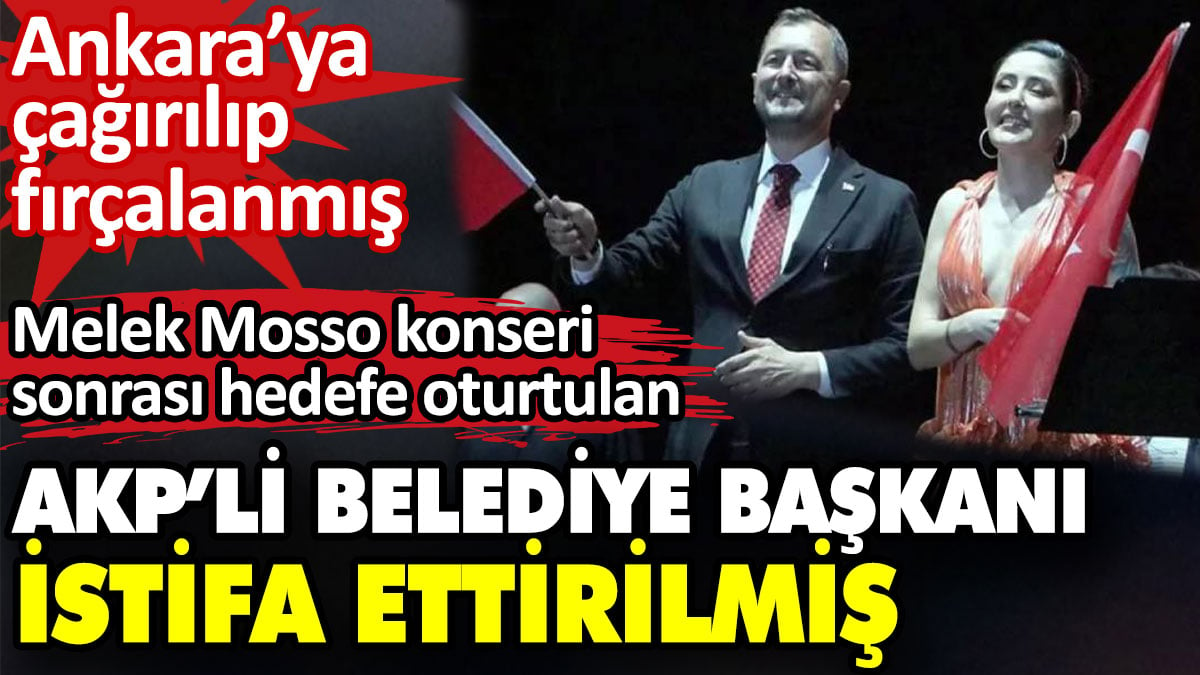 Melek Mosso konseri sonrası tepkilerin odağında olan  AKP’li belediye başkanı istifa ettirilmiş