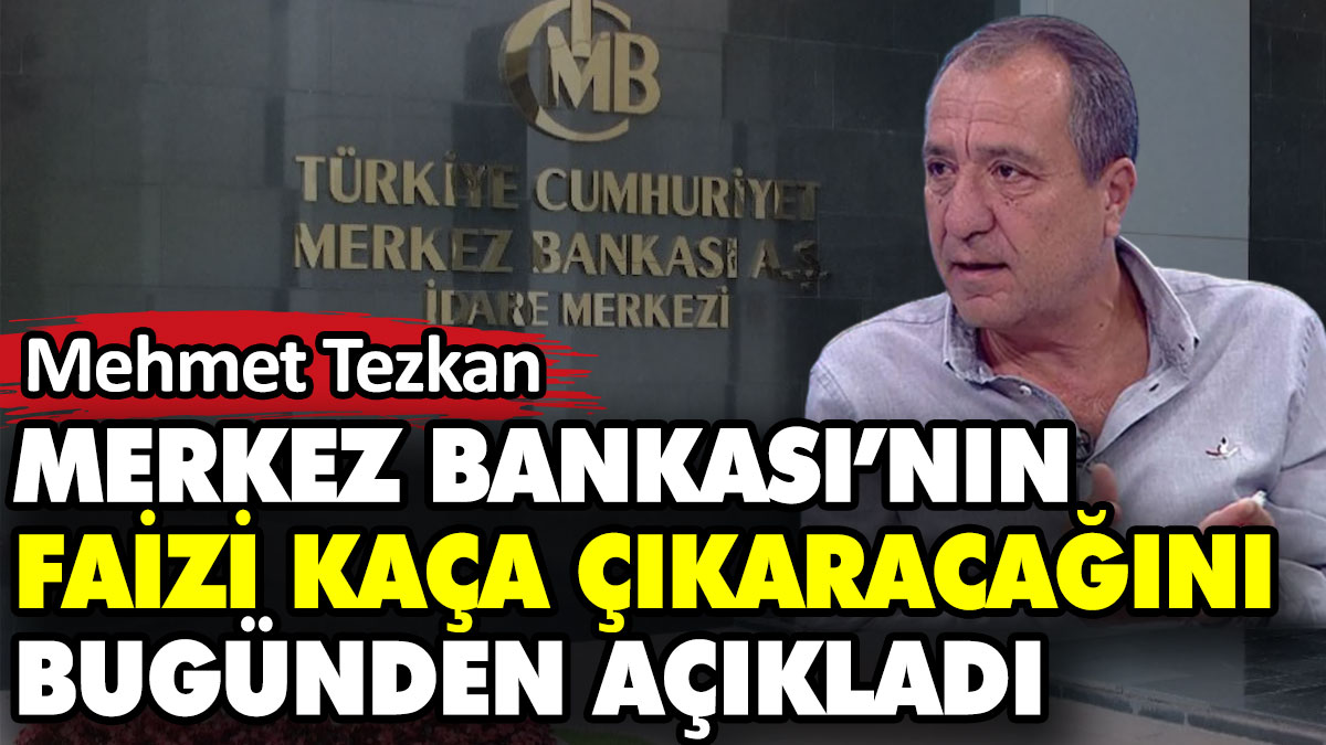 Mehmet Tezkan Merkez Bankası’nın faizi kaça çıkaracağını bugünden açıkladı