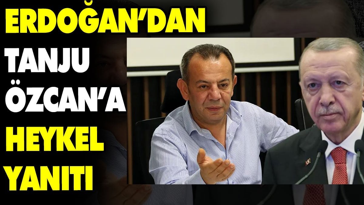 Erdoğan’dan Tanju Özcan’a heykel yanıtı