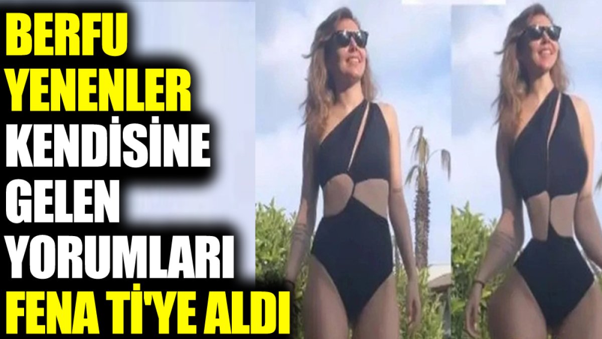 Berfu Yenenler kendisine gelen yorumları fena ti'ye aldı