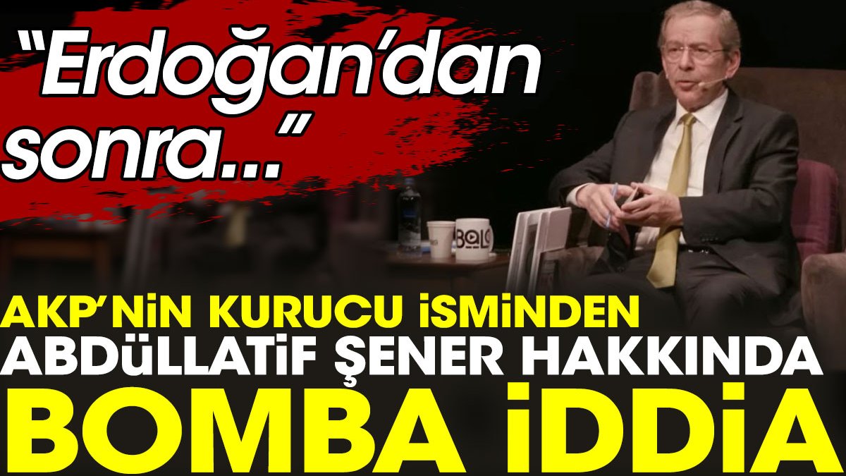 AKP'nin kurucu isminden Abdüllatif Şener hakkında bomba iddia