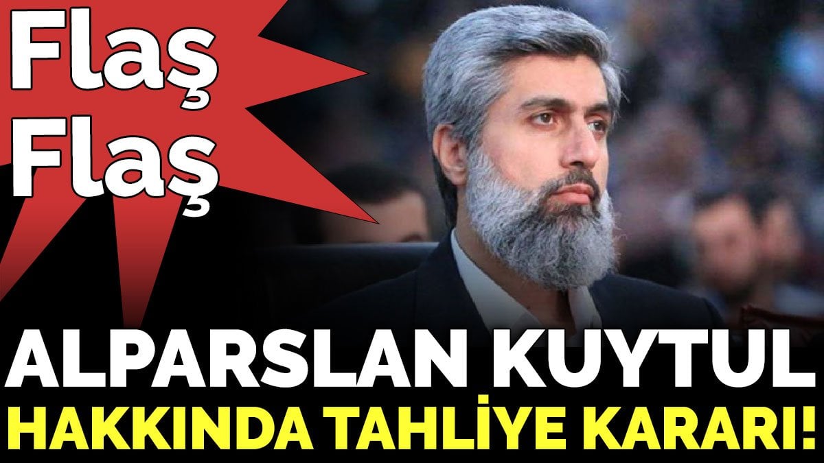 Son dakika... Alparslan Kuytul hakkında tahliye kararı