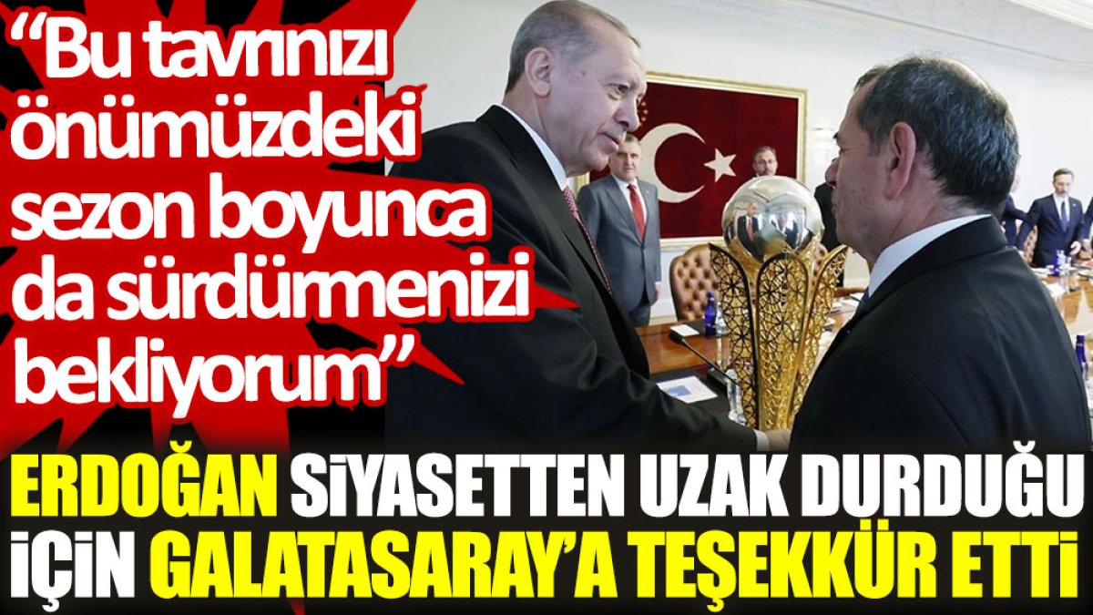 Erdoğan siyasetten uzak durduğu için Galatasaray’a teşekkür etti: Bu tavrınızı önümüzdeki sezon boyunca da sürdürmenizi bekliyorum
