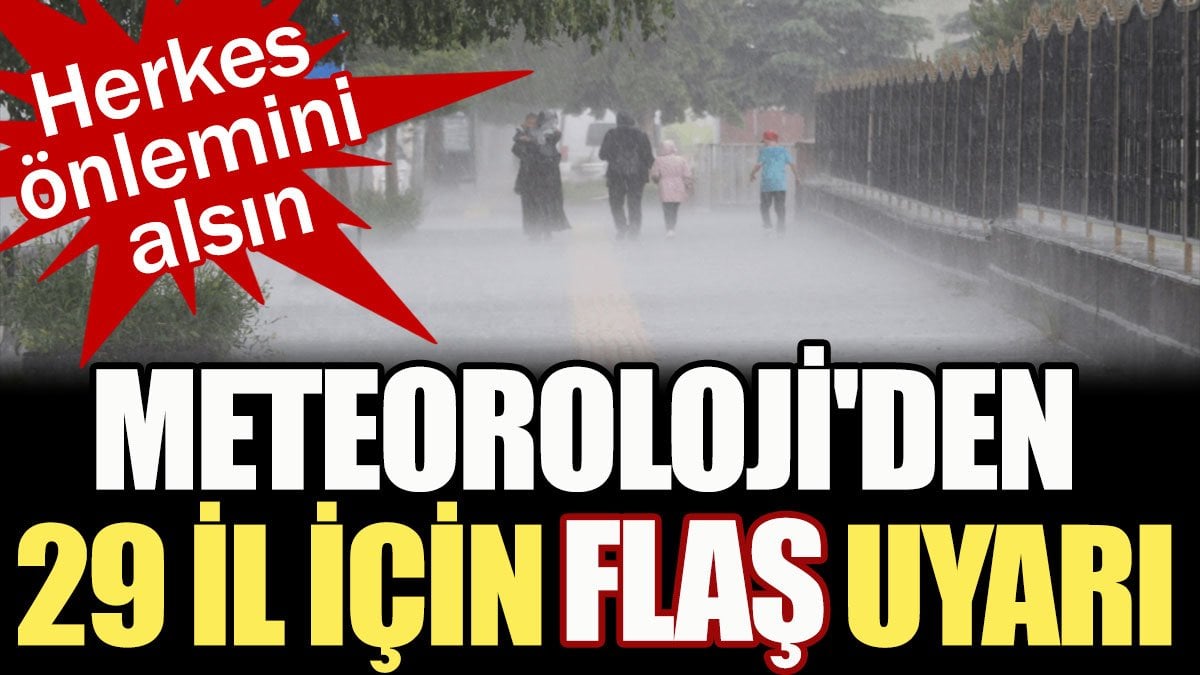 Meteoroloji'den 29 il için flaş uyarı! Herkes önlemini alsın