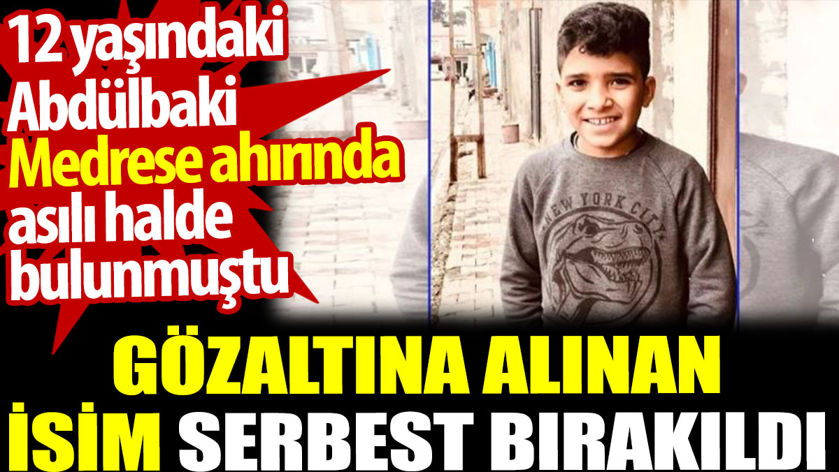 Abdülbaki Medrese ahırında asılı halde bulunmuştu. Gözaltına alınan isim serbest bırakıldı
