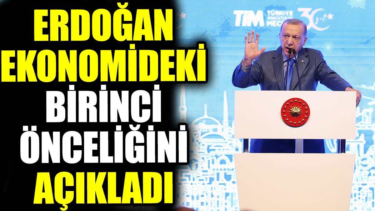 Erdoğan ekonomideki birinci önceliğini açıkladı