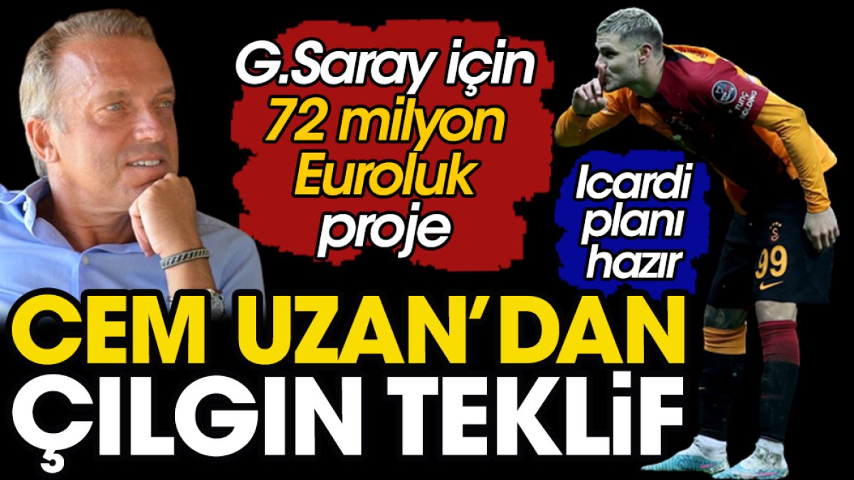 Cem Uzan’dan Galatasaray’a 72 milyon euro. İçinde Icardi de var