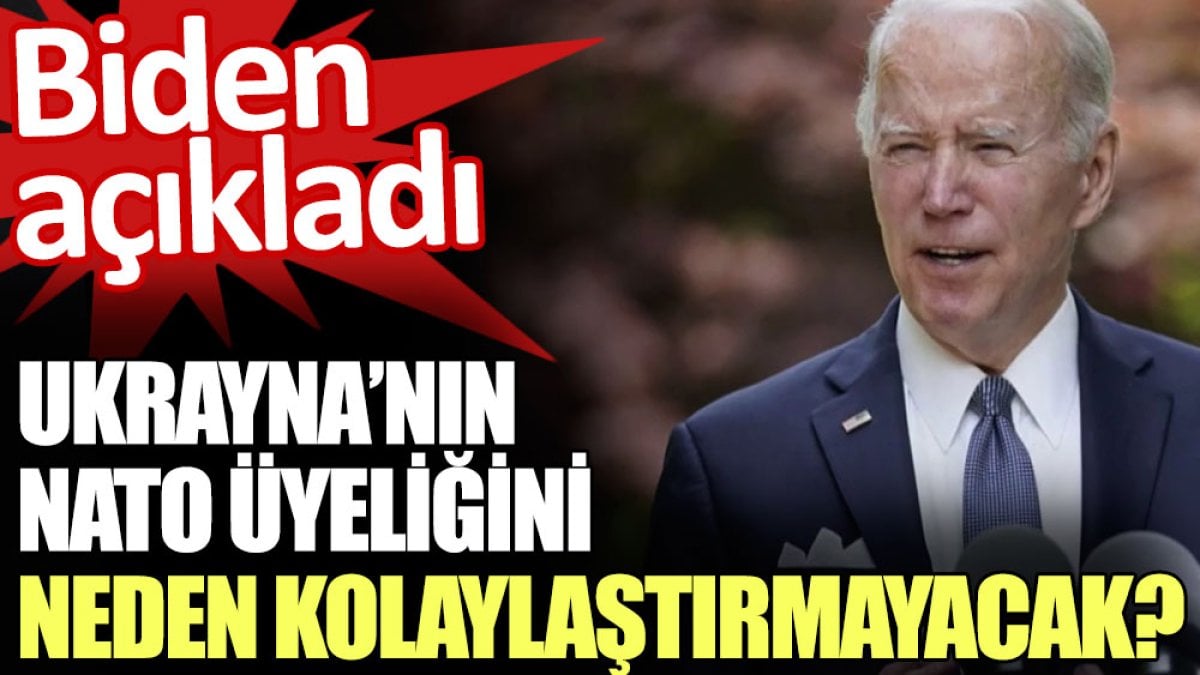 Biden Ukrayna’nın NATO üyeliğini neden kolaylaştırmayacağını açıkladı