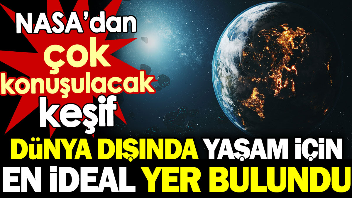 Dünya dışında yaşam için en ideal yer bulundu. NASA’dan çok konuşulacak keşif