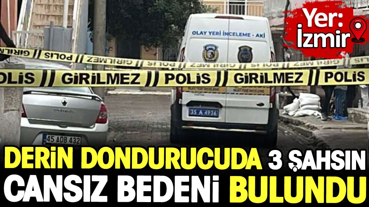 İzmir'de derin dondurucuda üç şahsın cansız bedeni bulundu