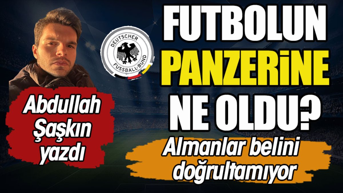 Almanlar belini doğrultamıyor. Futbol'un panzerine ne oldu