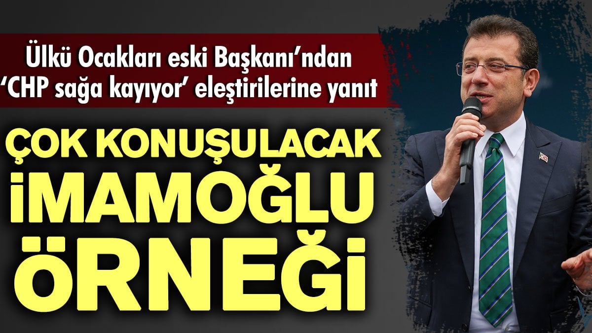 Ülkü Ocakları eski Başkanı’ndan ‘CHP sağa kayıyor’ eleştirilerine yanıt. Çok konuşulacak İmamoğlu örneği