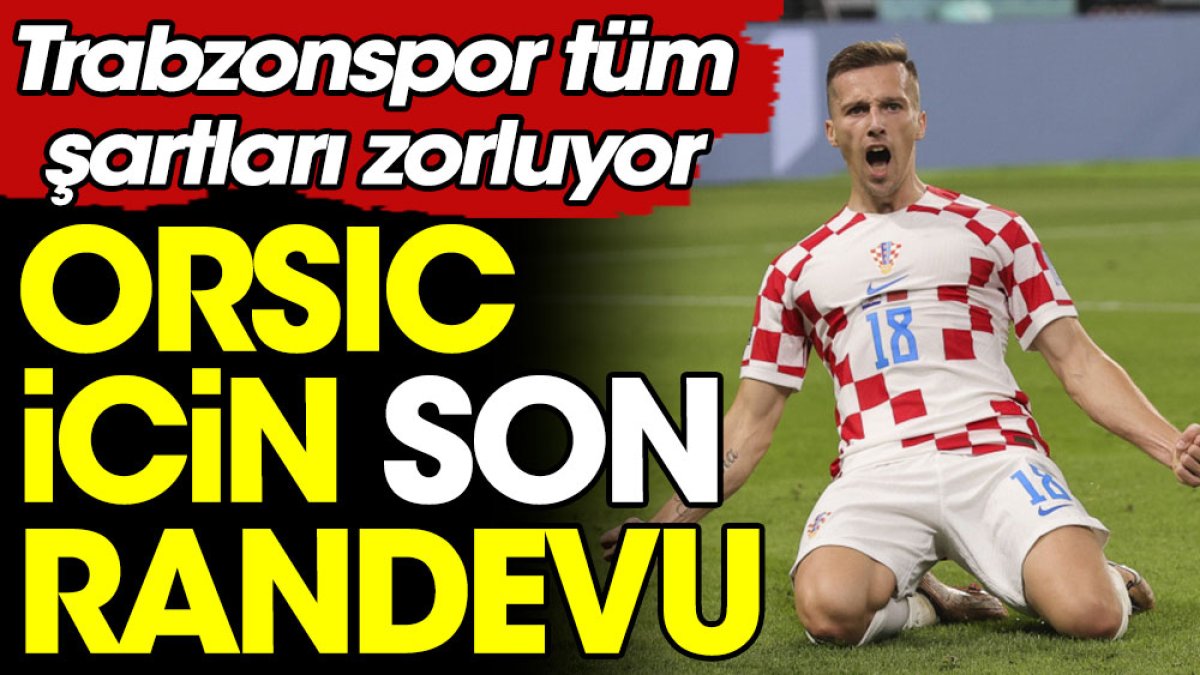 Trabzonspor'da Orsic için son randevu