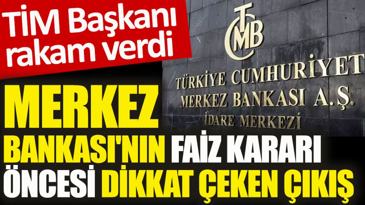 Merkez Bankası'nın faiz kararı öncesi TİM Başkanı'ndan dikkat çeken çıkış