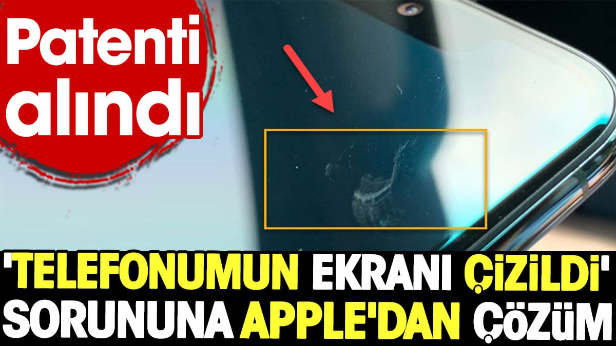 'Telefonumun ekranı çizildi' sorununa Apple'dan çözüm! Patenti alındı