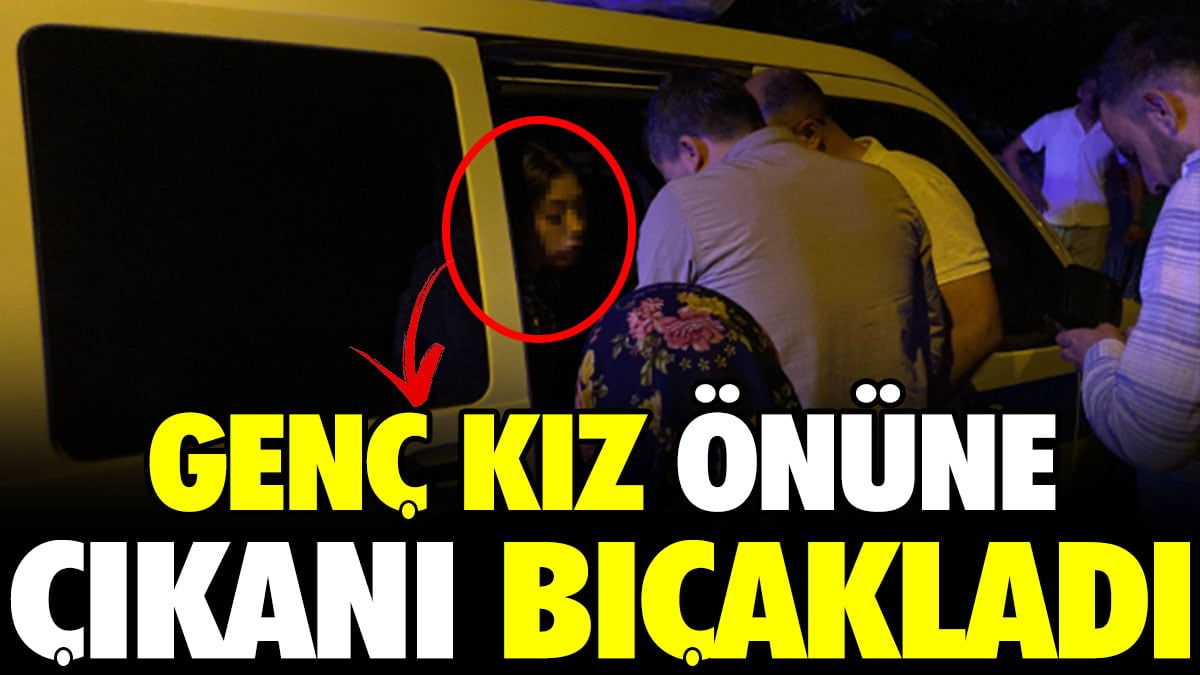 Genç kız önüne çıkanı bıçakladı