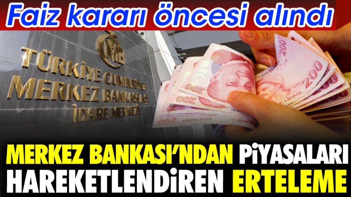 Merkez Bankası'ndan piyasaları hareketlendiren erteleme. Faiz kararı öncesi alındı