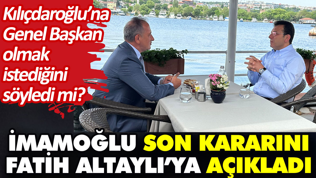 İmamoğlu son kararını açıkladı. Kılıçdaroğlu’na Genel Başkan olmak istediğini söyledi mi?