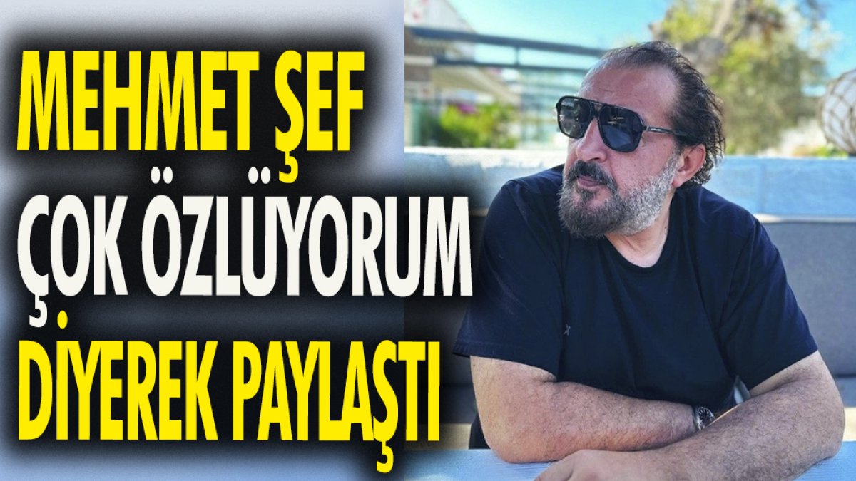 Şef Mehmet Yalçınkaya ''çok özlüyorum'' diyerek paylaştı