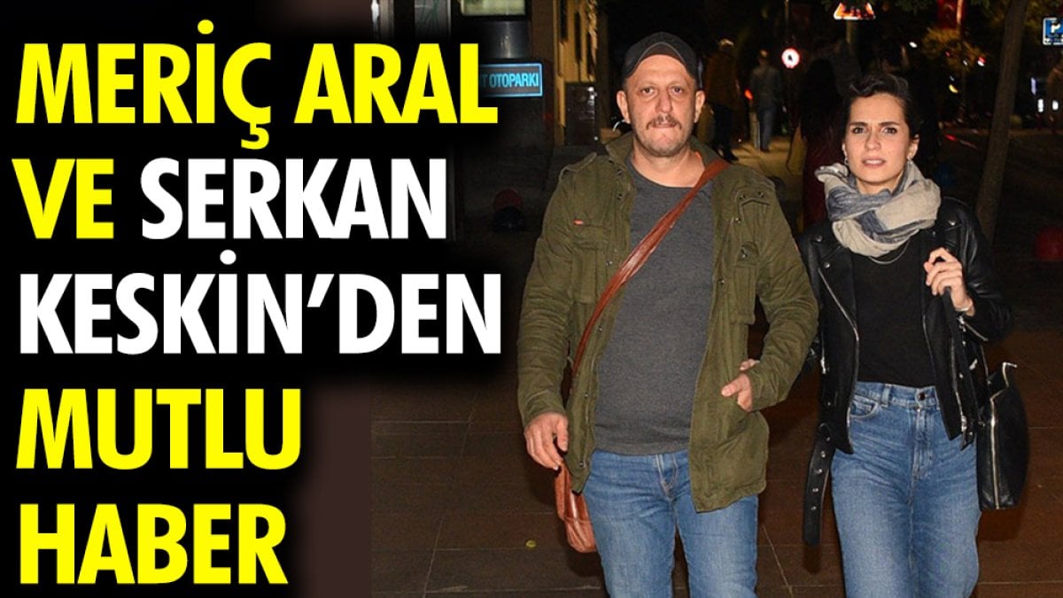 Meriç Aral ile Serkan Keskin’den mutlu haber