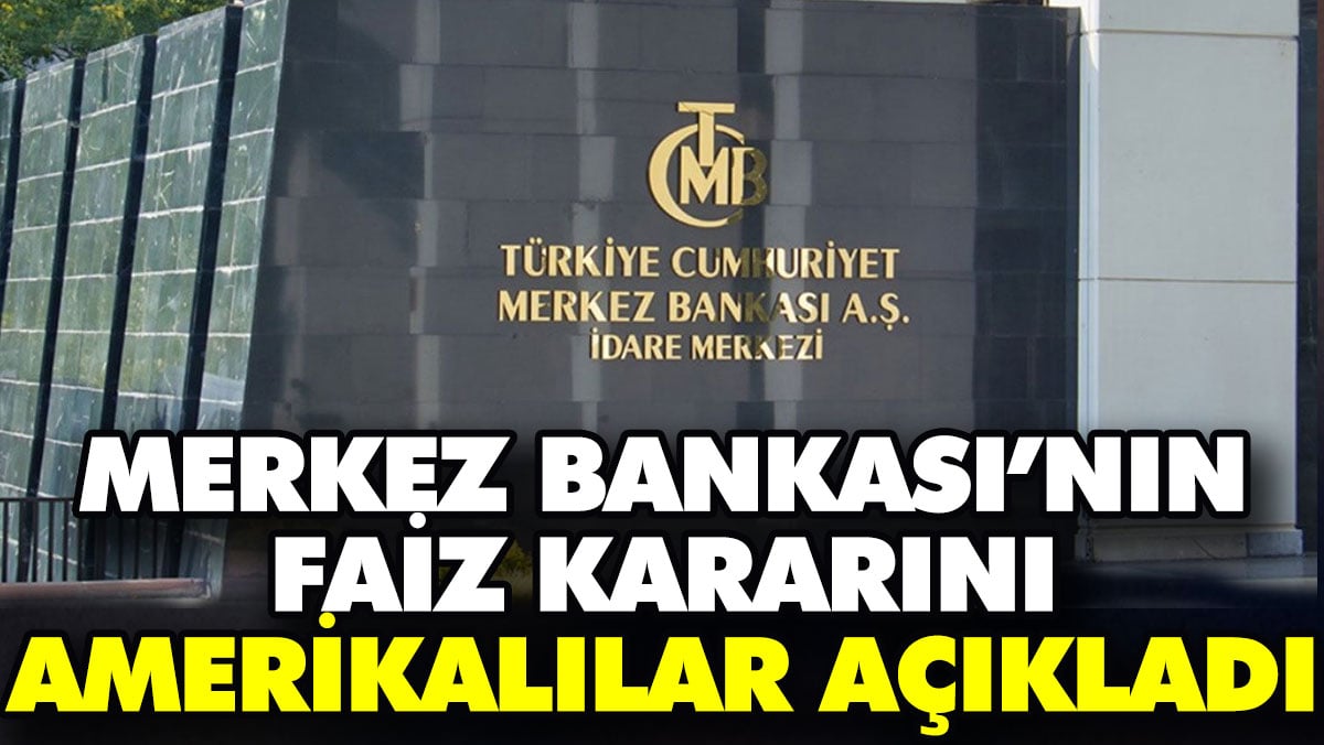 Merkez Bankası’nın faiz kararını Amerikalılar açıkladı