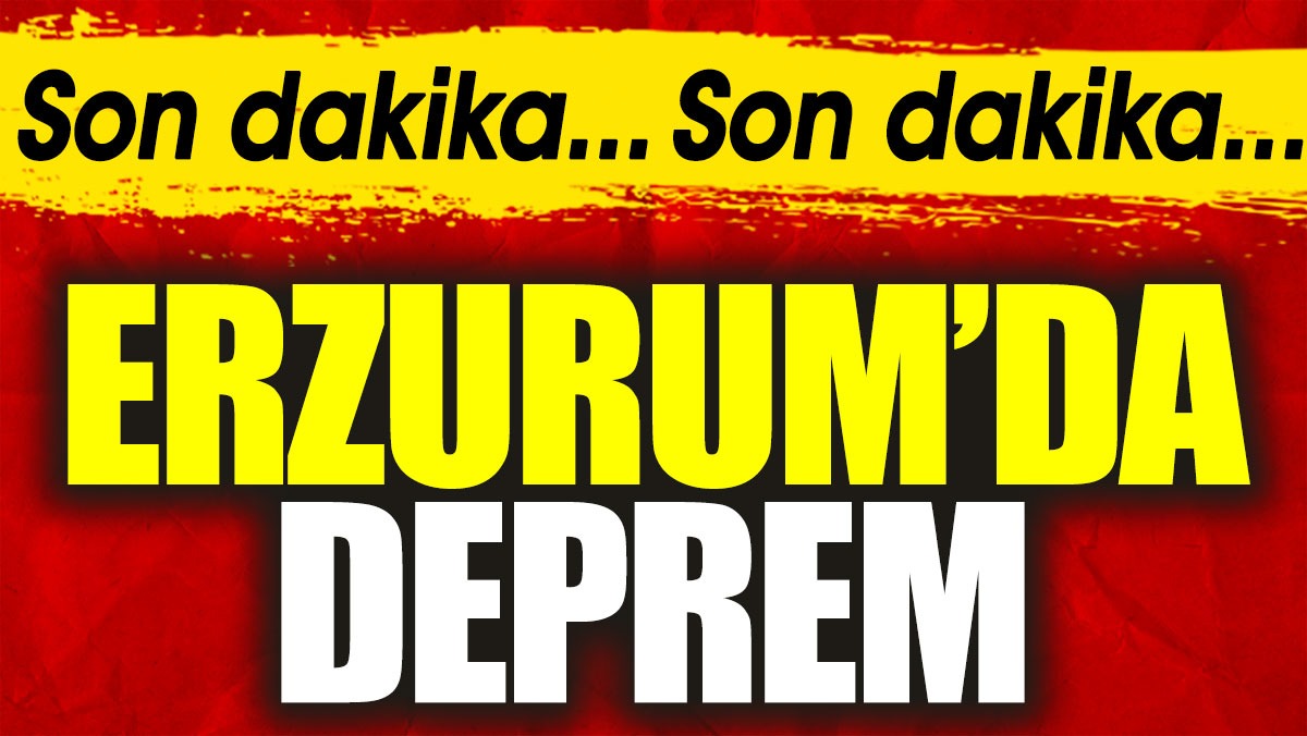 Erzurum'da deprem!