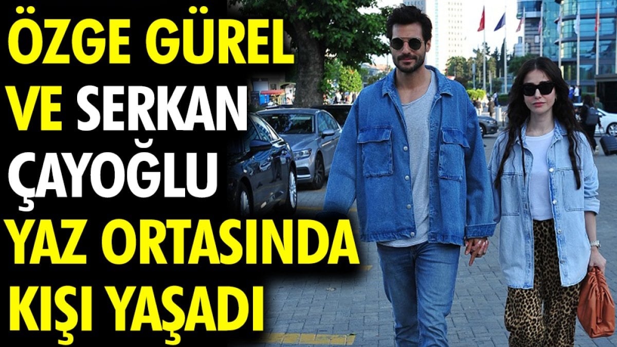 Özge Gürel ve Serkan Çayoğlu yaz ortasında kışı yaşadı!