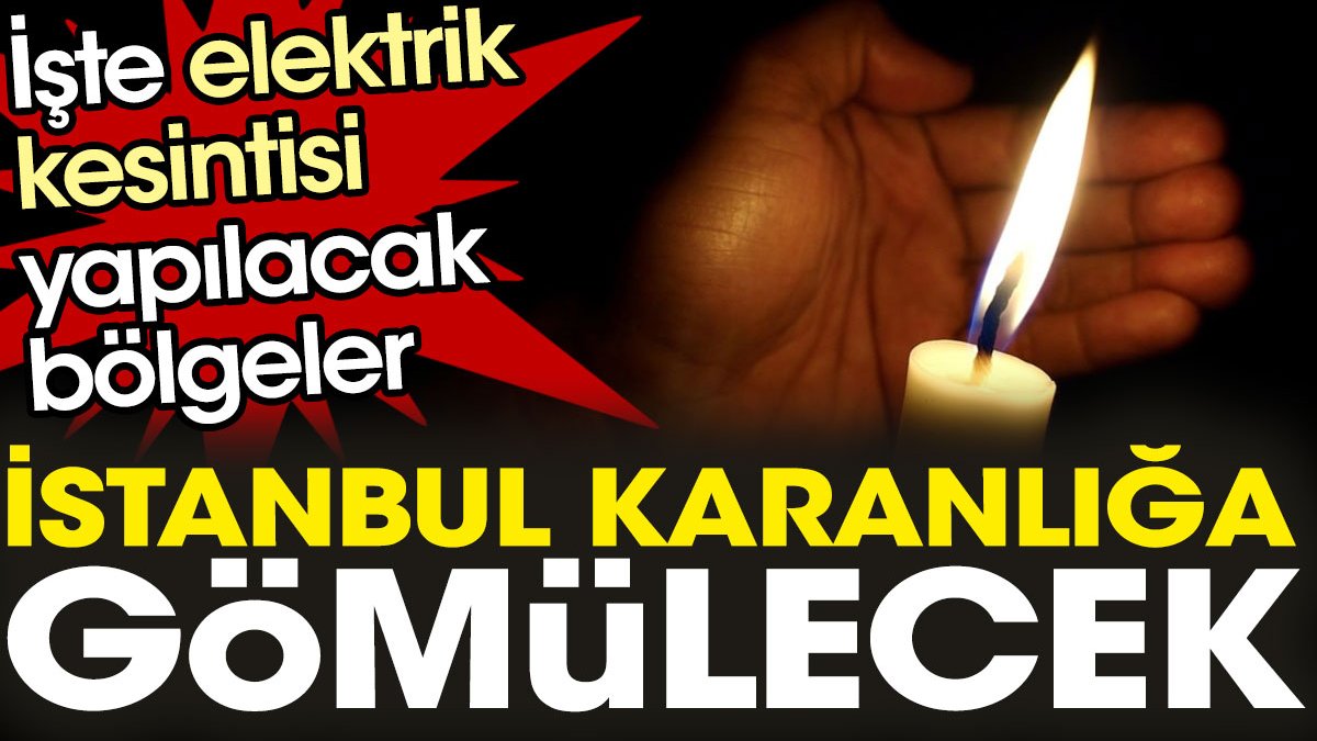 İstanbul karanlığa gömülecek. İşte elektrik kesintisi yapılacak bölgeler