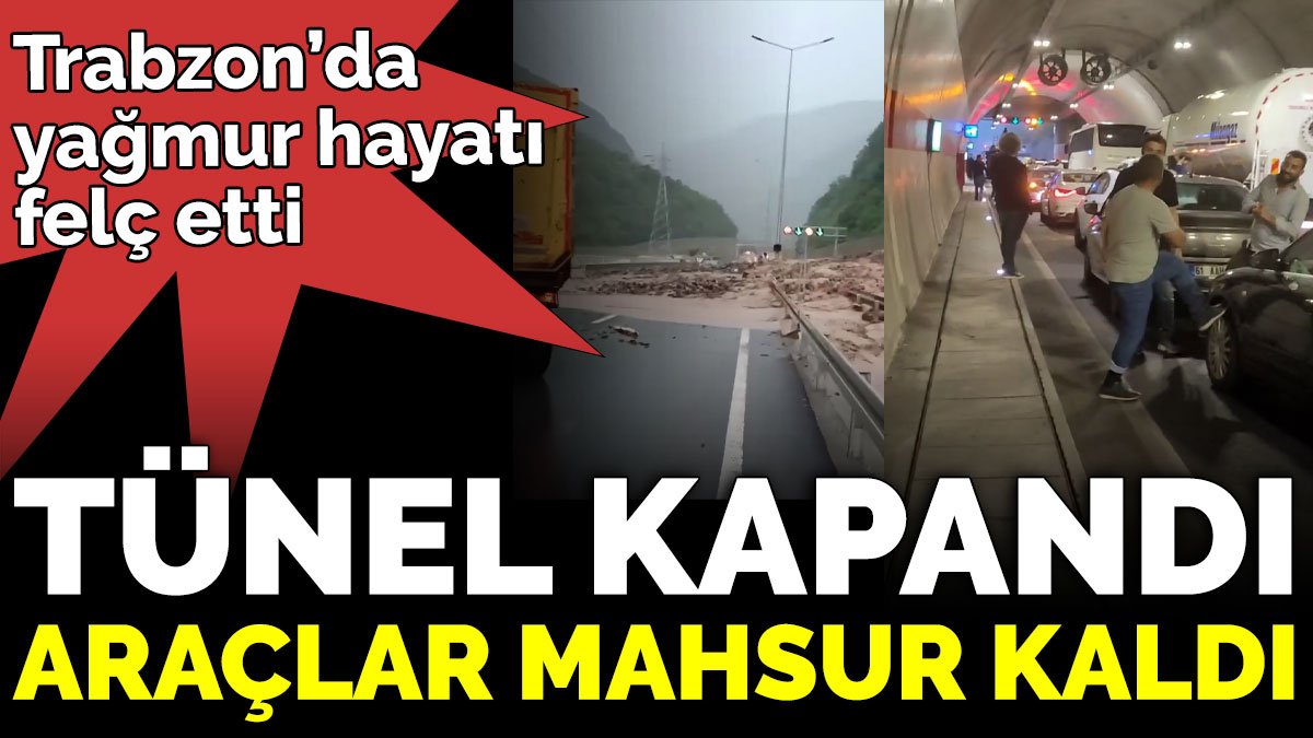 Trabzon’da yağmur hayatı felç etti. Tünel kapandı araçlar mahsur kaldı