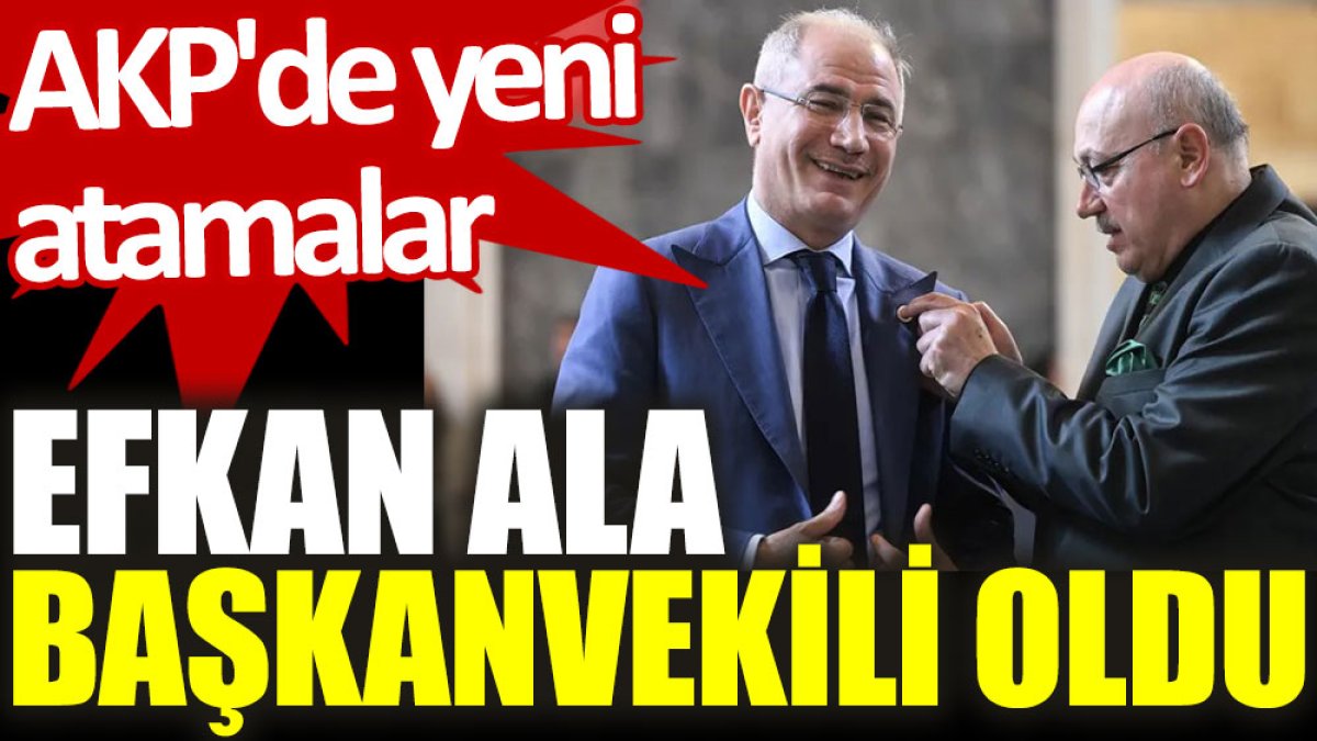 AKP'de yeni atamalar: Efkan Ala başkanvekili oldu
