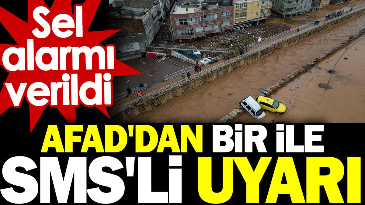 AFAD'dan bir ile SMS'li uyarı! Sel alarmı verildi