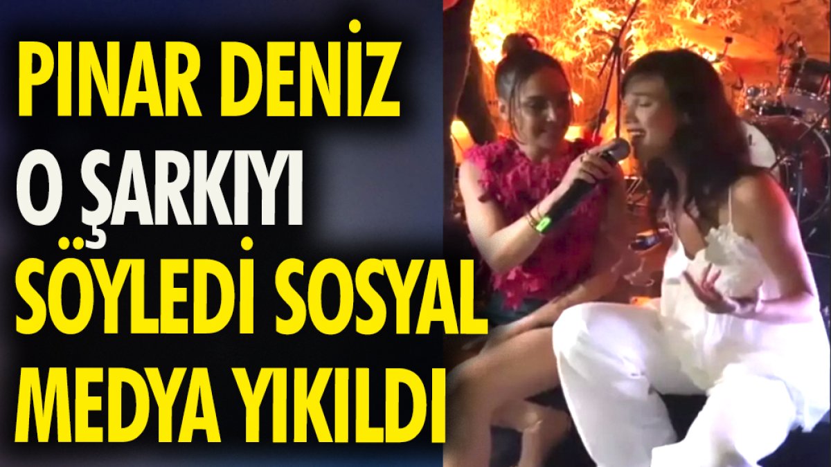 Pınar Deniz o şarkıyı söyledi sosyal medya yıkıldı