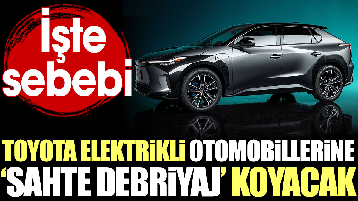 Toyota elektrikli otomobillerine ‘sahte debriyaj’ koyacak. İşte sebebi